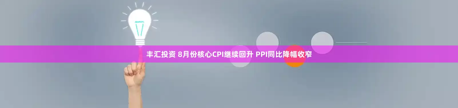 丰汇投资 8月份核心CPI继续回升 PPI同比降幅收窄